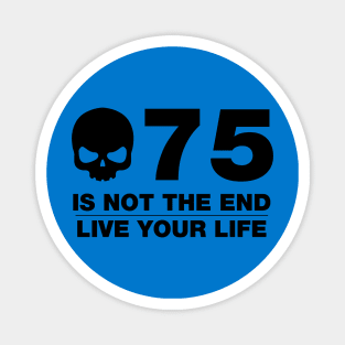 75 Is Not The End - Birthday Shirt (Black Text) Magnet